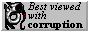 button-bestviewedwithcorruption.png